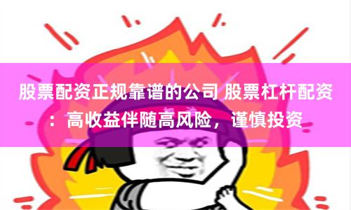 股票配资正规靠谱的公司 股票杠杆配资：高收益伴随高风险，谨慎投资