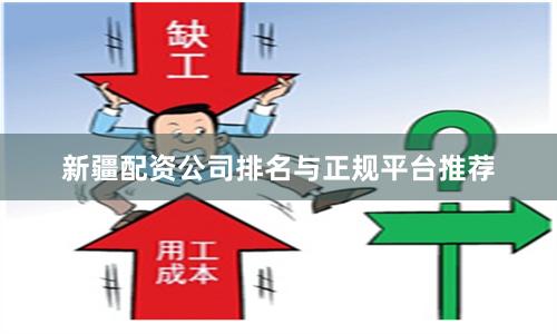 新疆配资公司排名与正规平台推荐